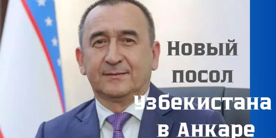 Назначен новый посол Узбекистана в Турции