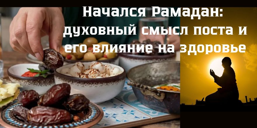 Начался Рамадан: духовный смысл поста и его влияние на здоровье