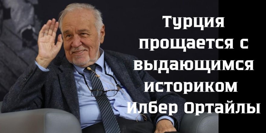 Ушёл из жизни выдающийся турецкий историк Илбер Ортайлы