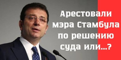 Арестовали мэра Стамбула по решению суда или...?